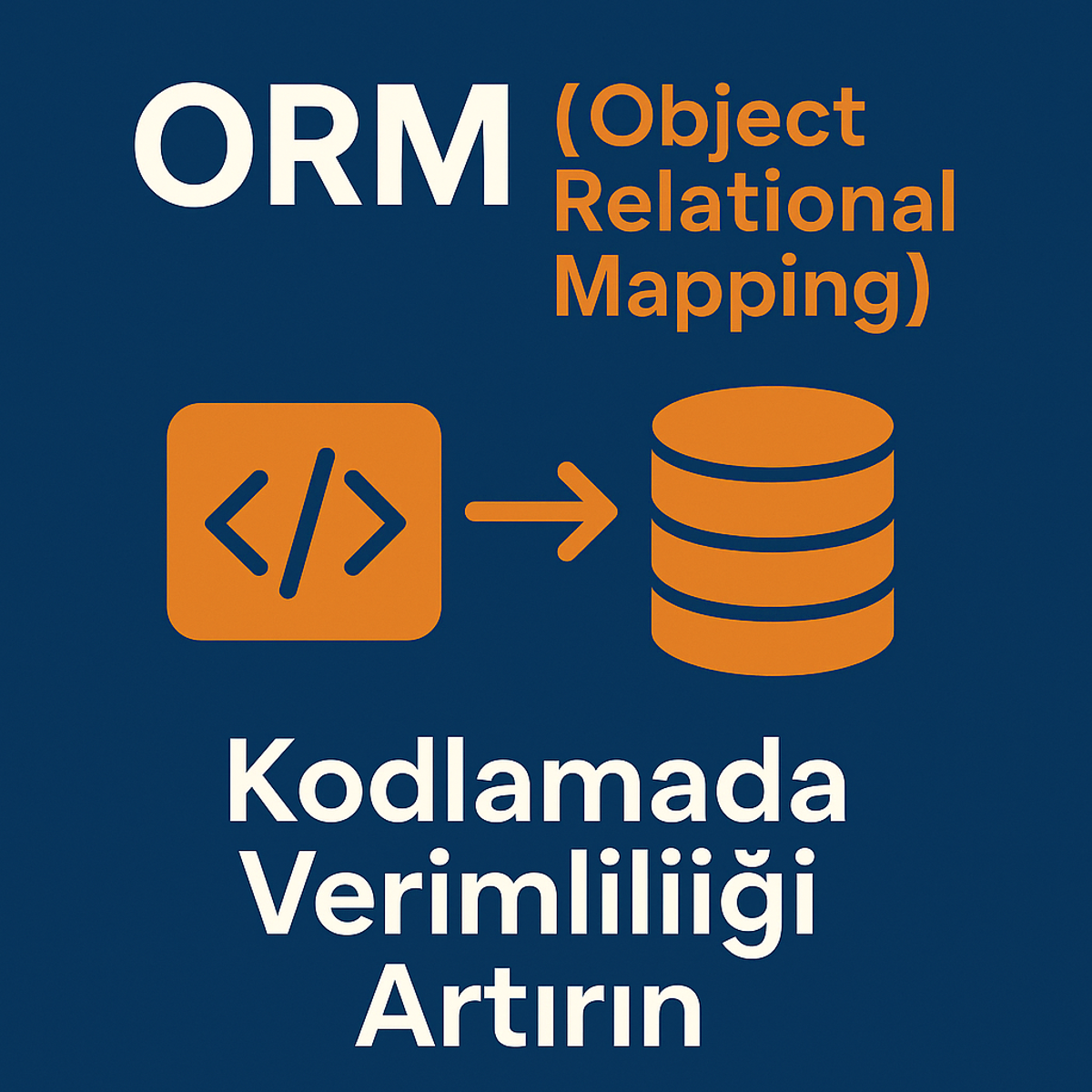 ORM (Object Relational Mapping) Nedir? Kodlamada Verimliliği Artırın