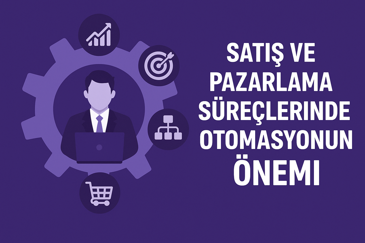 Satış ve Pazarlama Süreçlerinde Otomasyonun Önemi
